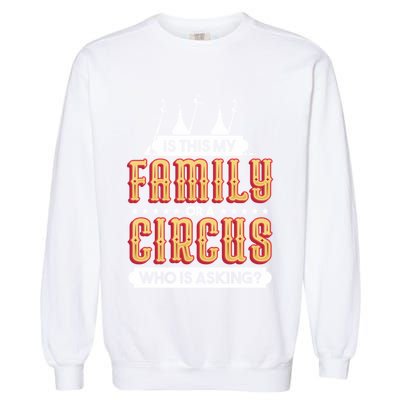 Is This My Family Or A Circus Who Is Asking Circus Gift Garment-Dyed Sweatshirt