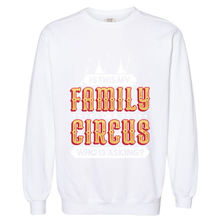 Is This My Family Or A Circus Who Is Asking Circus Gift Garment-Dyed Sweatshirt