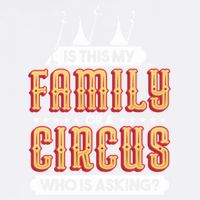 Is This My Family Or A Circus Who Is Asking Circus Gift Garment-Dyed Sweatshirt