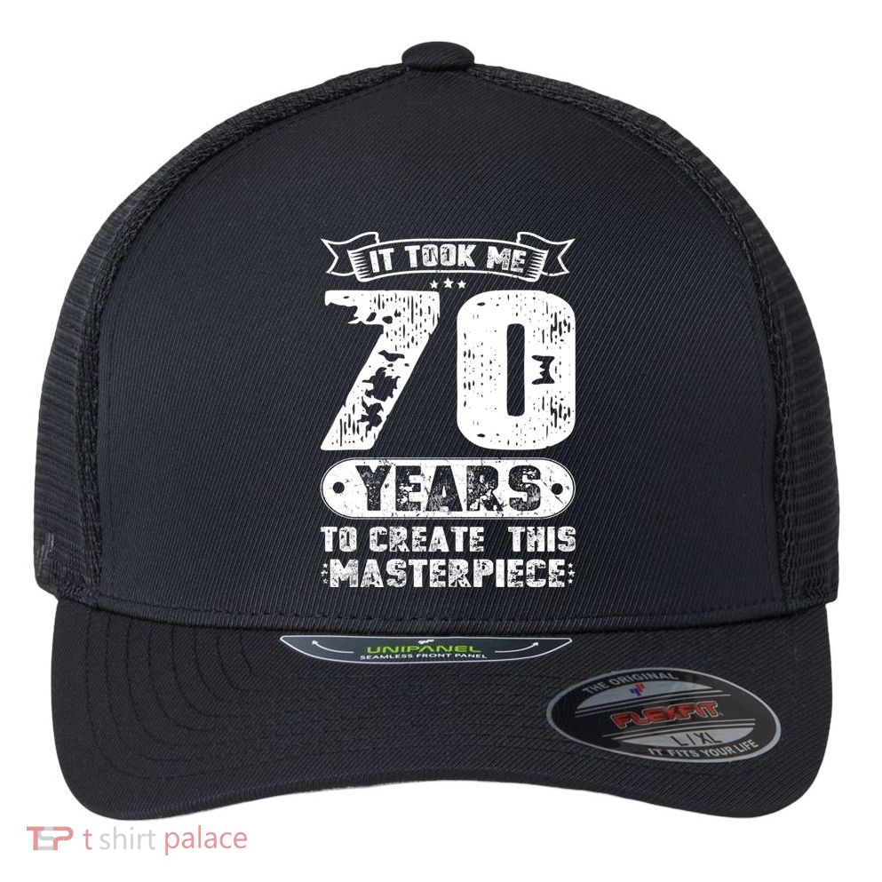 It Took Me 70 Years To Create This Masterpiece Gift Flexfit Unipanel Trucker Cap