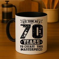 It Took Me 70 Years To Create This Masterpiece Gift Mug