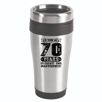 It Took Me 70 Years To Create This Masterpiece Gift 16oz Travel Tumbler