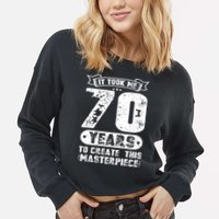 It Took Me 70 Years To Create This Masterpiece Gift Cropped Pullover Crew