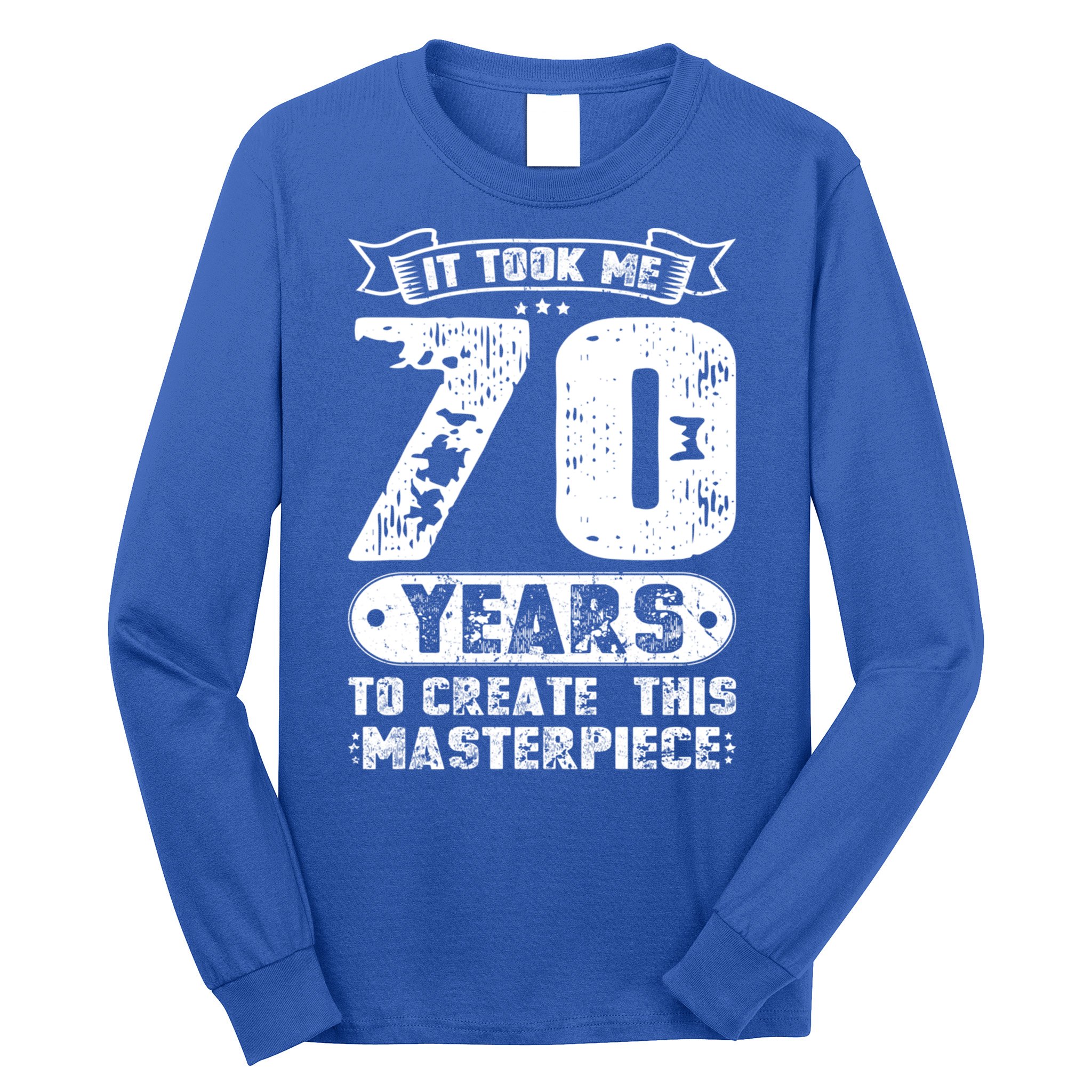 It Took Me 70 Years To Create This Masterpiece Gift Long Sleeve Shirt