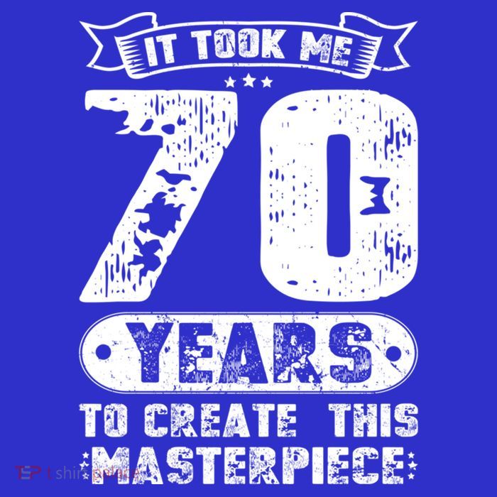 It Took Me 70 Years To Create This Masterpiece Gift Tall T-Shirt