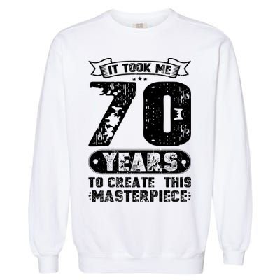 It Took Me 70 Years To Create This Masterpiece Gift Garment-Dyed Sweatshirt