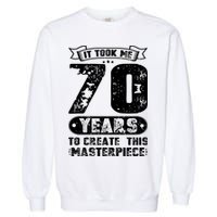 It Took Me 70 Years To Create This Masterpiece Gift Garment-Dyed Sweatshirt