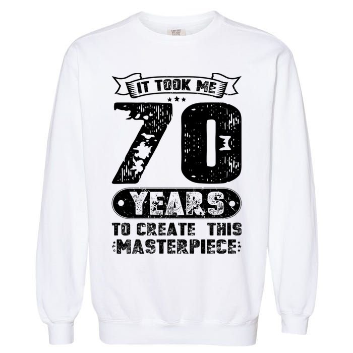 It Took Me 70 Years To Create This Masterpiece Gift Garment-Dyed Sweatshirt