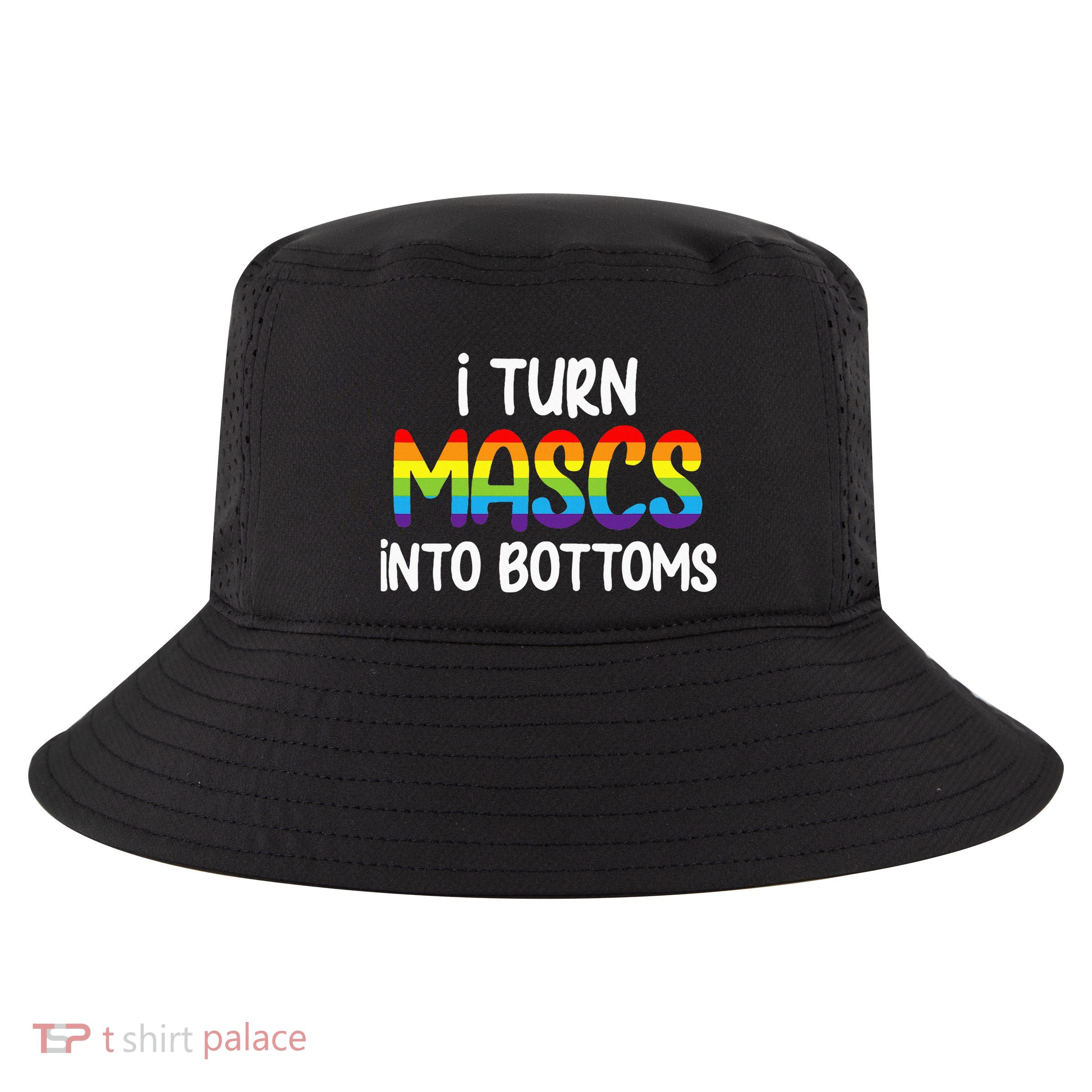 I Turn Mascs Into Bottoms Lesbian Bisexual Rainbow Pride Cool Comfort Performance Bucket Hat