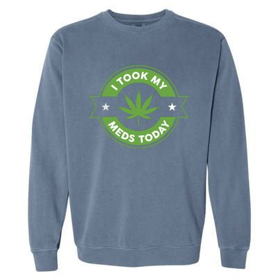 I Took My Meds Today Marijuana Funny Weed Cannabis Sayings Garment-Dyed Sweatshirt