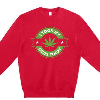 I Took My Meds Today Marijuana Funny Weed Cannabis Sayings Premium Crewneck Sweatshirt