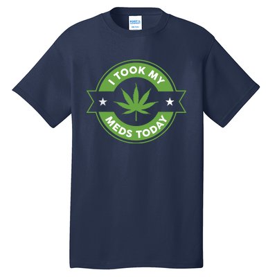 I Took My Meds Today Marijuana Funny Weed Cannabis Sayings Tall T-Shirt