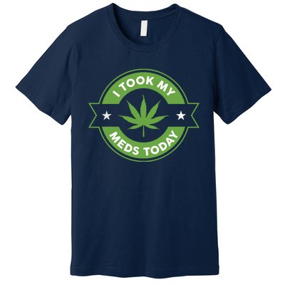 I Took My Meds Today Marijuana Funny Weed Cannabis Sayings Premium T-Shirt