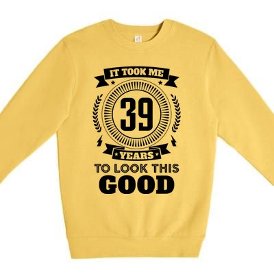 It Took Me 39 Years To Look This Good 39th Birthday Gift Cool Gift Premium Crewneck Sweatshirt