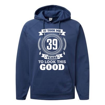 It Took Me 39 Years To Look This Good 39th Birthday Gift Cool Gift Performance Fleece Hoodie