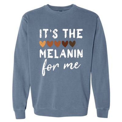 Its The Melanin For Me Melanated Black History Month Garment-Dyed Sweatshirt