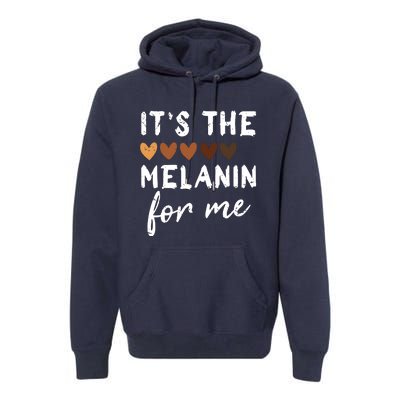 Its The Melanin For Me Melanated Black History Month Premium Hoodie