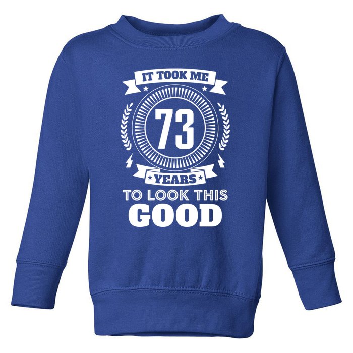 It Took Me 73 Years To Look This Good 73th Birthday Gift Cute Gift Toddler Sweatshirt