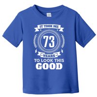 It Took Me 73 Years To Look This Good 73th Birthday Gift Cute Gift Toddler T-Shirt