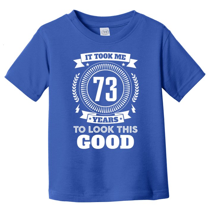 It Took Me 73 Years To Look This Good 73th Birthday Gift Cute Gift Toddler T-Shirt