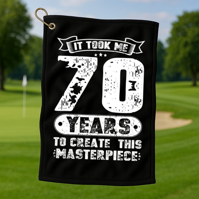 It Took Me 70 Years To Create This Masterpiece Gift Golf Towel