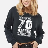 It Took Me 70 Years To Create This Masterpiece Gift Cropped Pullover Crew
