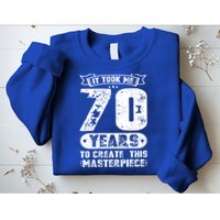 It Took Me 70 Years To Create This Masterpiece Gift Sweatshirt