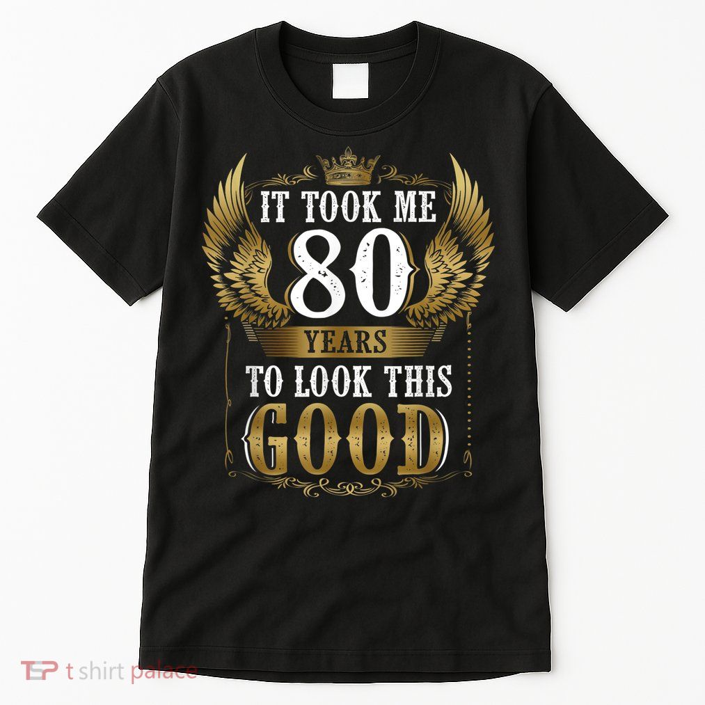 It Took Me 80 Year To Look This Good Shirt 80th Birthday m.e.n Tall T-Shirt
