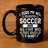 I Tore My Acl Playing Soccer Funny Acl Knee Surgery Recovery 11oz C Handle Ceramic Mug