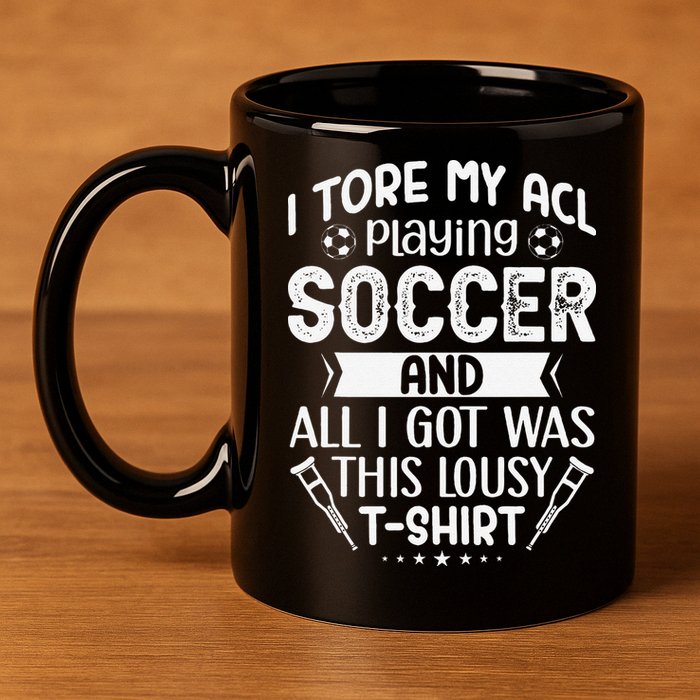 I Tore My Acl Playing Soccer Funny Acl Knee Surgery Recovery 11oz C Handle Ceramic Mug
