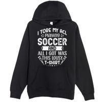 I Tore My Acl Playing Soccer Funny Acl Knee Surgery Recovery Premium Pullover Hoodie