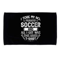 I Tore My Acl Playing Soccer Funny Acl Knee Surgery Recovery Microfiber Hand Towel