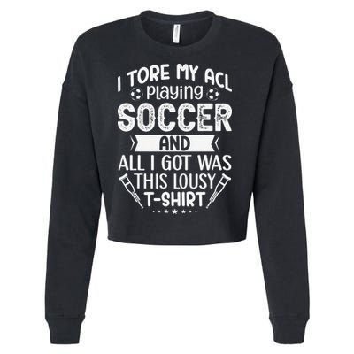 I Tore My Acl Playing Soccer Funny Acl Knee Surgery Recovery Cropped Pullover Crew
