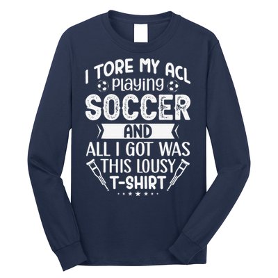 I Tore My Acl Playing Soccer Funny Acl Knee Surgery Recovery Long Sleeve Shirt