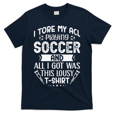 I Tore My Acl Playing Soccer Funny Acl Knee Surgery Recovery T-Shirt
