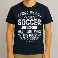 I Tore My Acl Playing Soccer Funny Acl Knee Surgery Recovery T-Shirt