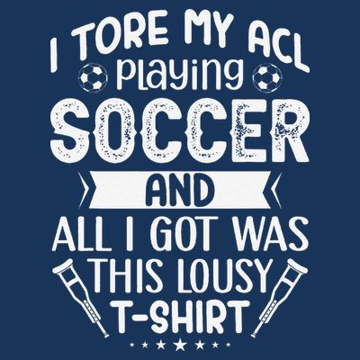 I Tore My Acl Playing Soccer Funny Acl Knee Surgery Recovery T-Shirt