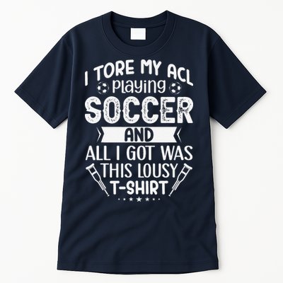 I Tore My Acl Playing Soccer Funny Acl Knee Surgery Recovery Tall T-Shirt