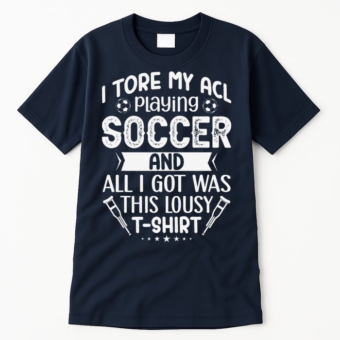I Tore My Acl Playing Soccer Funny Acl Knee Surgery Recovery Tall T-Shirt