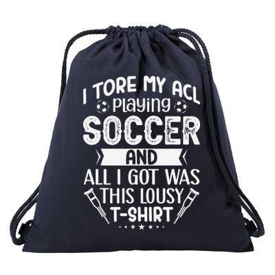 I Tore My Acl Playing Soccer Funny Acl Knee Surgery Recovery Drawstring Bag