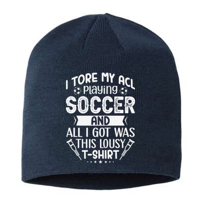 I Tore My Acl Playing Soccer Funny Acl Knee Surgery Recovery Sustainable Beanie