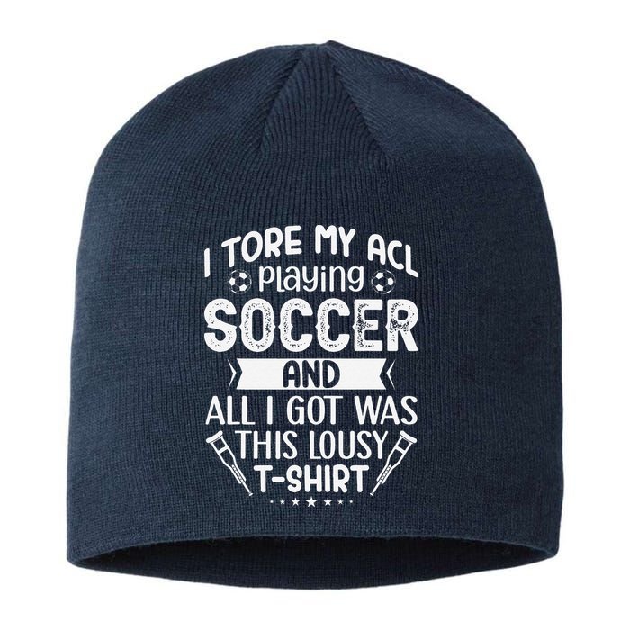 I Tore My Acl Playing Soccer Funny Acl Knee Surgery Recovery Sustainable Beanie