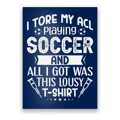 I Tore My Acl Playing Soccer Funny Acl Knee Surgery Recovery Poster