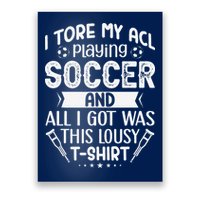 I Tore My Acl Playing Soccer Funny Acl Knee Surgery Recovery Poster