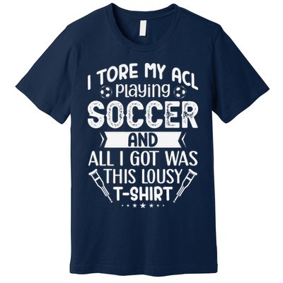 I Tore My Acl Playing Soccer Funny Acl Knee Surgery Recovery Premium T-Shirt