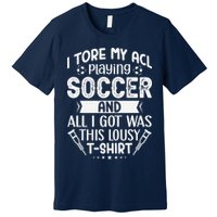 I Tore My Acl Playing Soccer Funny Acl Knee Surgery Recovery Premium T-Shirt