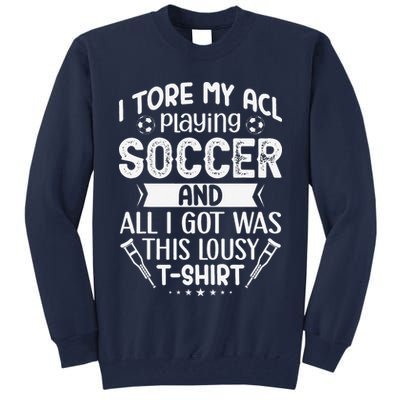 I Tore My Acl Playing Soccer Funny Acl Knee Surgery Recovery Tall Sweatshirt