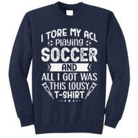 I Tore My Acl Playing Soccer Funny Acl Knee Surgery Recovery Tall Sweatshirt