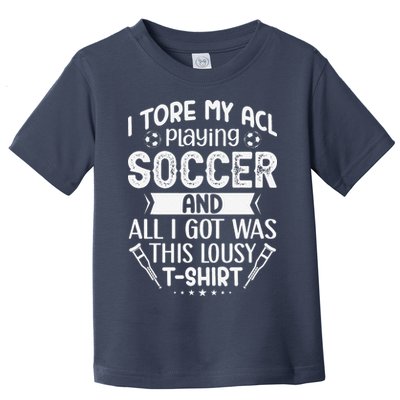 I Tore My Acl Playing Soccer Funny Acl Knee Surgery Recovery Toddler T-Shirt