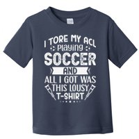 I Tore My Acl Playing Soccer Funny Acl Knee Surgery Recovery Toddler T-Shirt